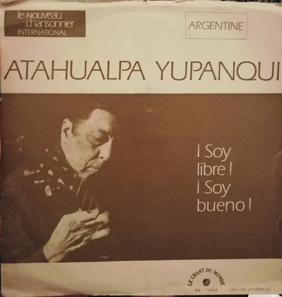 Atahualpa Yupanqui - ¡ Soy Libre ! ¡ Soy Bueno ! | Le Chant Du Monde (45-1082)