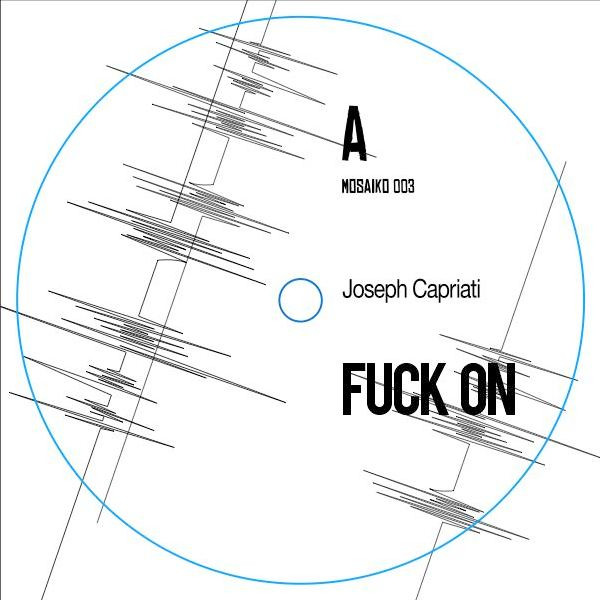 Joseph Capriati - Fuck On / Girotondo | Mosaiko Musik (MOSAIKO 003)