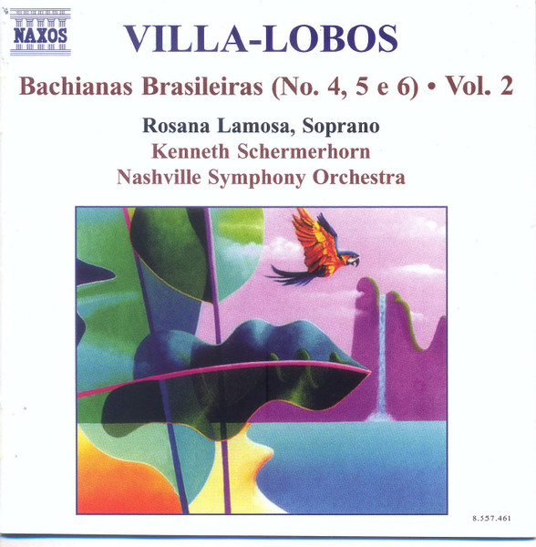 Heitor Villa-Lobos , Rosana Lamosa , Nashville Symphony Orchestra , Kenneth Schermerhorn - Bachianas Brasileiras (No. 4, 5 E 6) - Vol. 2 | Naxos (8.557.461)