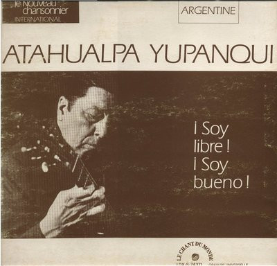 Atahualpa Yupanqui - ¡ Soy Libre ! ¡ Soy Bueno ! | Le Chant Du Monde (LDX 74371)