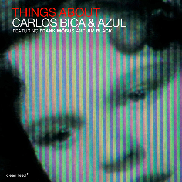 Carlos Bica & Azul - Things About | Clean Feed (CF239CD) - main