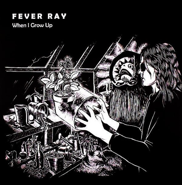 Fever Ray - When I Grow Up | Rabid Records (RABID040T)