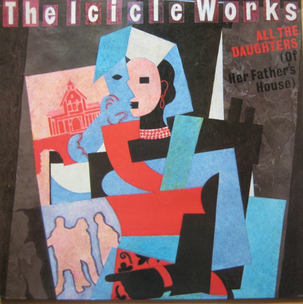 The Icicle Works - All The Daughters (Of Her Father's House) | Beggars Banquet (BEG 133T) - main