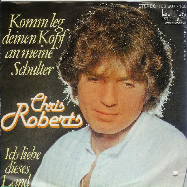 Chris Roberts - Komm Leg Deinen Kopf An Meine Schulter / Ich Liebe Dieses Land | Jupiter Records (100 307) - main