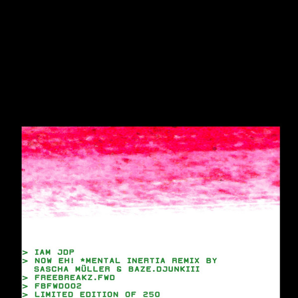 Iam JDP - Now Eh! *Mental Inertia Remix by Sascha Müller & baze.djunkiii | FREEBREAKZ.FWD (FBFWD002) - main Iam JDP - Now Eh! *Mental Inertia Remix by Sascha Müller & baze.djunkiii | FREEBREAKZ.FWD (FBFWD002) - main