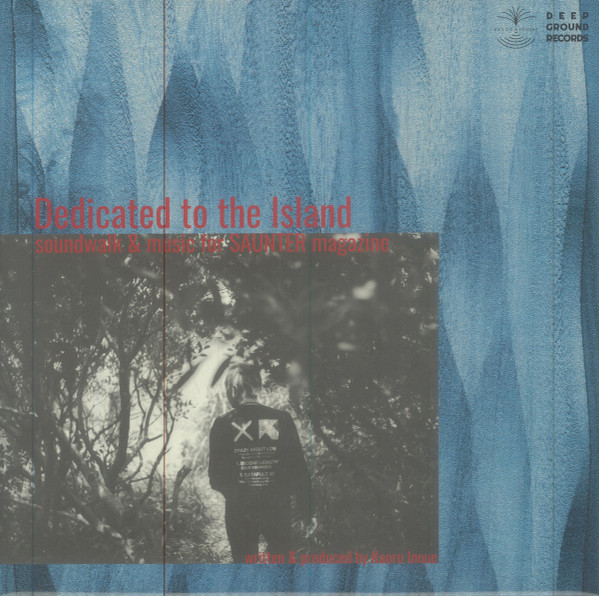 Kaoru Inoue - Dedicated To The Island -soundwalk & Music For Saunter Magazine | Deep Ground Records (DGR002) - 2 Kaoru Inoue - Dedicated To The Island -soundwalk & Music For Saunter Magazine | Deep Ground Records (DGR002) - 2