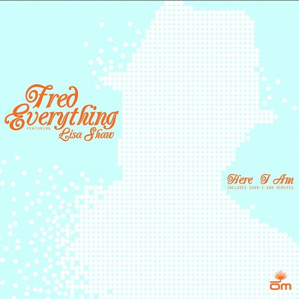 Fred Everything Featuring Lisa Shaw - Here I Am | OM Records (OM 308 SV)