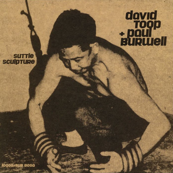 David Toop + Paul Burwell - Suttle Sculpture | Logos (sublogos03) - main