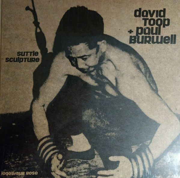 David Toop + Paul Burwell - Suttle Sculpture | Logos (sublogos03) - 2