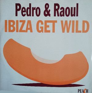 Pedro & Raoul - Ibiza Get Wild | Peach Records (PEACH 9) - main