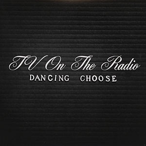 TV On The Radio - Dancing Choose | 4AD (BAD 2837)