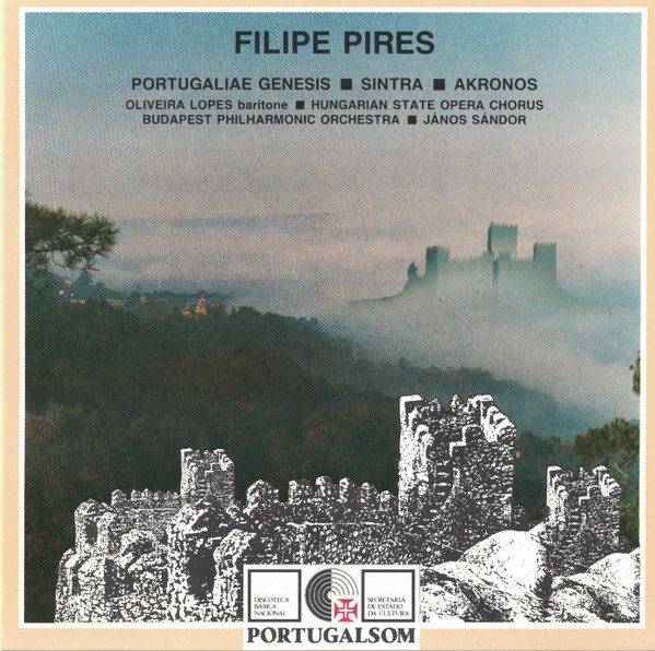 Filipe Pires - José de Oliveira Lopes , Hungarian State Opera Choir , The Budapest Philharmonic Orchestra , Janos Sandor - Portugaliae Genesis • Sintra • Akronos | Portugalsom (CD 870019/PS)