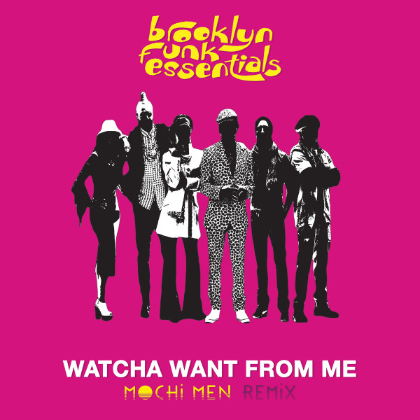 Brooklyn Funk Essentials - Watcha Want From Me (Mochi Men Remix) | Mochi Records (MR003K)