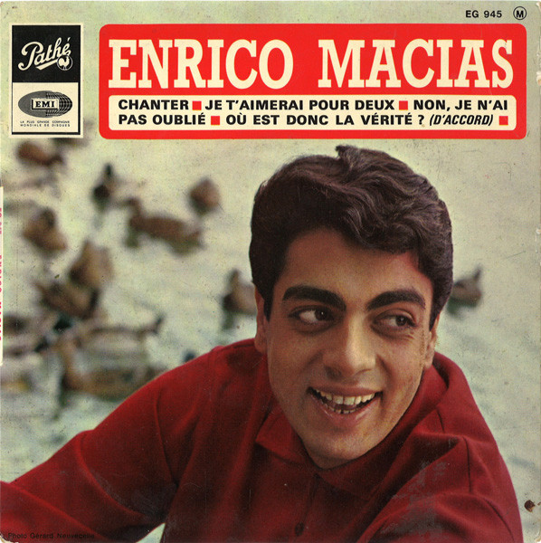 Enrico Macias - Chanter / Je T'aimerai Pour Deux / Non, Je N'ai Pas Oublié / Où Est Donc La Vérité ? (D'accord) | Pathé (EG 945) - main