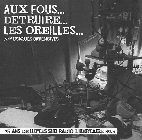 Various - Aux Fous... Détruire... Les Oreilles... /// Musiques Offensives /// 1981-2006, 25 Ans De Luttes Sur Radio Libertaire 89,4 | Not On Label (none)