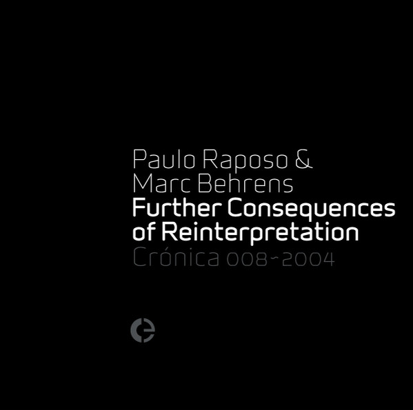 Paulo Raposo & Marc Behrens - Further Consequences Of Reinterpretation | Crónica (Crónica 008~2004)