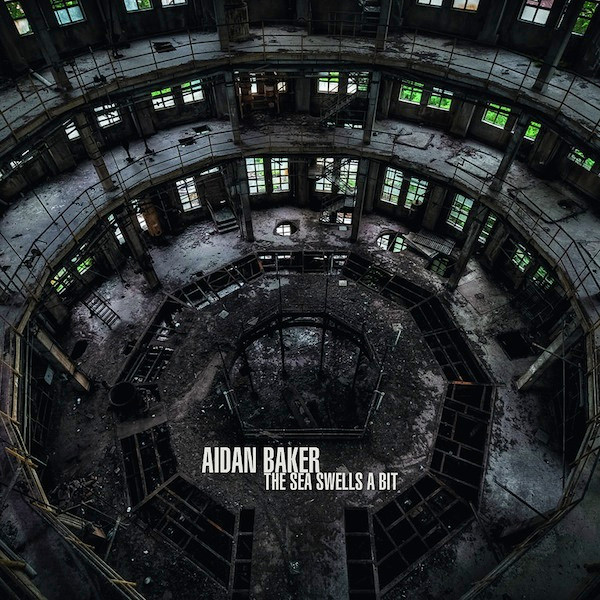 Aidan Baker - The Sea Swells A Bit | Ici D'Ailleurs (none)