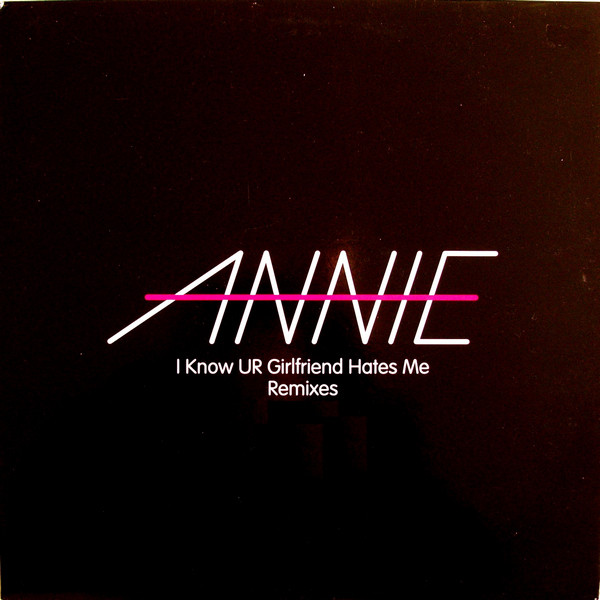 Annie - I Know UR Girlfriend Hates Me (Remixes) | Island Records (ANNIE12PRO1)