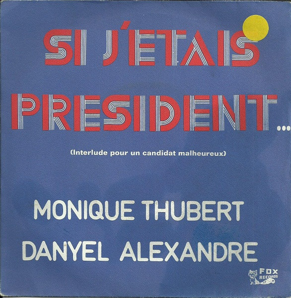 Monique Thubert - Danyel Alexandre - Si J'étais Président... (Interlude Pour Un Candidat Malheureux) | Fox Records (57007) - main