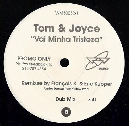 Tom & Joyce - Vai Minha Tristeza (Remixes By Francois K. & Eric Kupper) (USED) | Wave Music (WM50052-1)