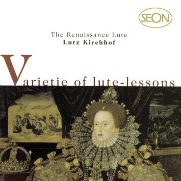 Lutz Kirchhof - Varietie Of Lute-Lessons: The Renaissance Lute | Seon (SBK 60098) - main