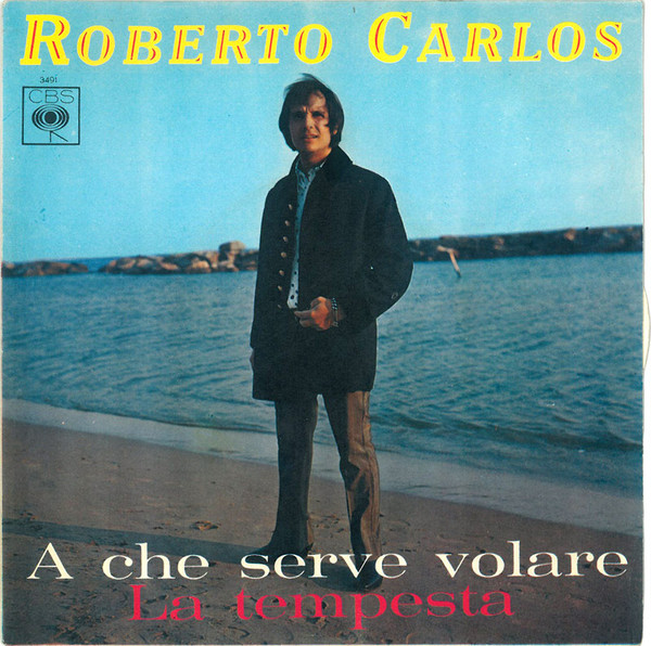 Roberto Carlos - A Che Serve Volare / La Tempesta | CBS (3491) - main Roberto Carlos - A Che Serve Volare / La Tempesta | CBS (3491) - main