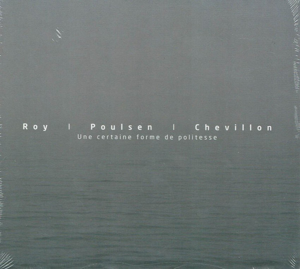 Guillaume Roy , Hasse Poulsen , Bruno Chevillon - Une Certaine Forme De Politesse | Quark Records (006)