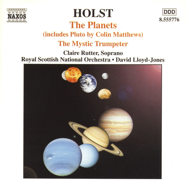 Gustav Holst - Claire Rutter , Royal Scottish National Orchestra , David Lloyd-Jones - The Planets (Includes Pluto By Colin Matthews) • The Mystic Trumpeter | Naxos (8.555776)
