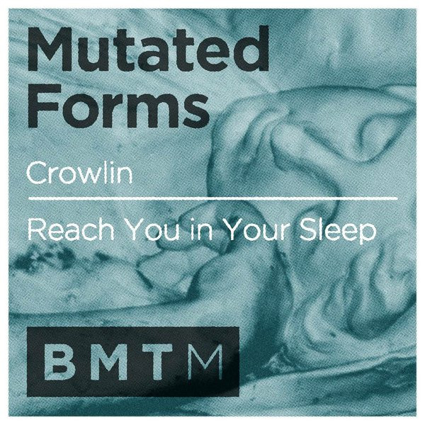 Mutated Forms - Crowlin / Reach You In Your Sleep | Blu Mar Ten Music (BMT022) - 2