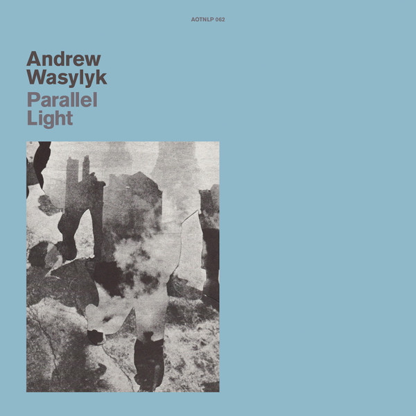 Andrew Wasylyk - Parallel Light | Athens Of The North (AOTNLP062)