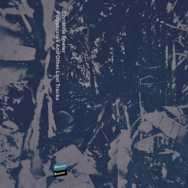 Christine Fowler - Polyphonies And Other Lost Tracks | Wasser Bassin (WB 011) - main