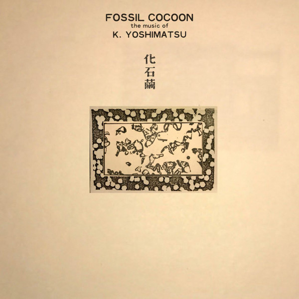 K. Yoshimatu - Fossil Cocoon: The Music Of K. Yoshimatsu | Phantom Limb (SUNLANG005)