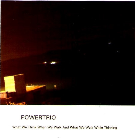 Powertrio - What We Think When We Walk And What We Walk While Thinking | Creative Sources (CS 147 cd)