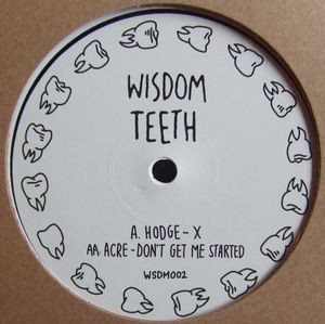 Hodge / Acre - X / Don't Get Me Started | Wisdom Teeth (WSDM002) - main Hodge / Acre - X / Don't Get Me Started | Wisdom Teeth (WSDM002) - main