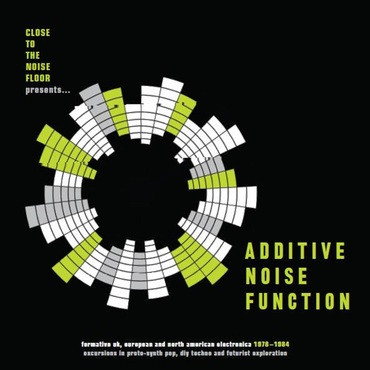 Additive Noise Function (Formative UK, European And North American Electronica 1978-1984)