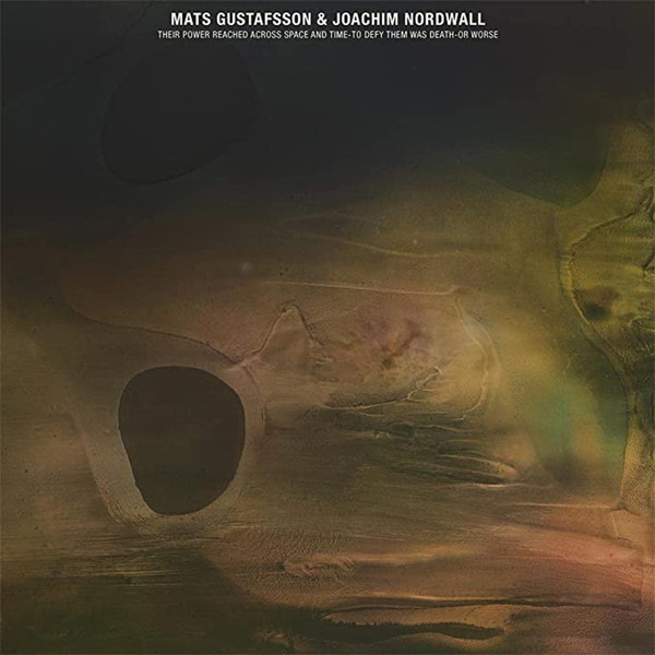 Mats Gustafsson & Joachim Nordwall - Their Power Reached Across Space and Time - To Defy Them Was Death - Or Worse | Thrill Jockey (THRILL 577)