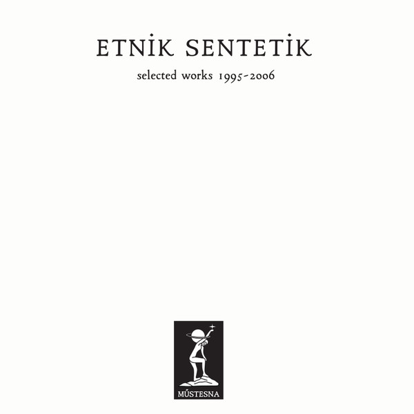 Etnik Sentetik - Selected Works 1995-2006 | Müstesna Records (MSTSN001)