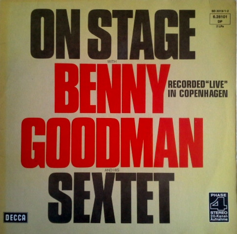 Benny Goodman Sextet - On Stage With Benny Goodman & His Sextet Recorded "Live" In Copenhagen | Decca (6.28101 DP) - main Benny Goodman Sextet - On Stage With Benny Goodman & His Sextet Recorded "Live" In Copenhagen | Decca (6.28101 DP) - main