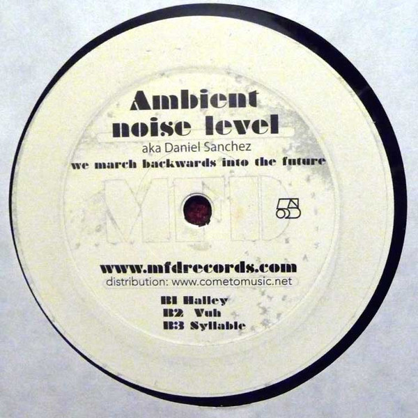 Ambient Noise Level Aka Daniel Sanchez - We March Backwards Into The Future | MFD Records (MFD005) - 2