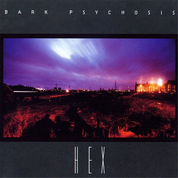 Bark Psychosis - Hex | Fire Records (FIRELP084) - main Bark Psychosis - Hex | Fire Records (FIRELP084) - main