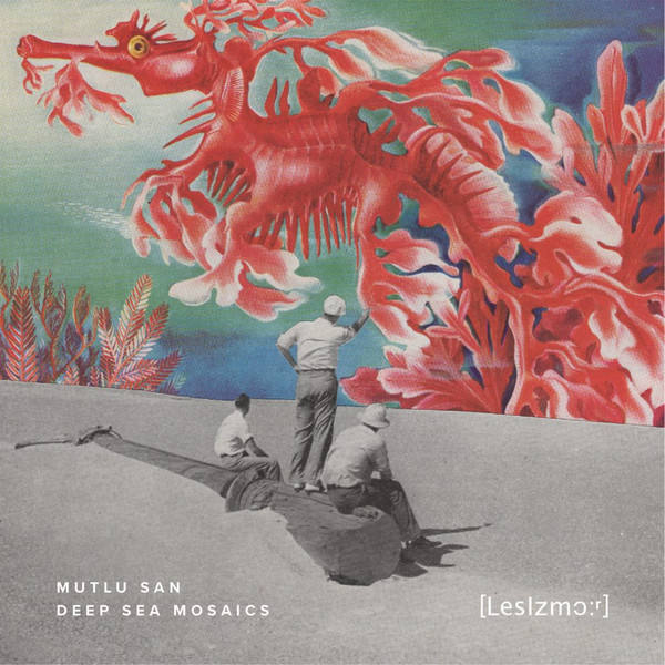 Mutlu San - Deep Sea Mosaics EP | LesIzmo:r (LIZM17)