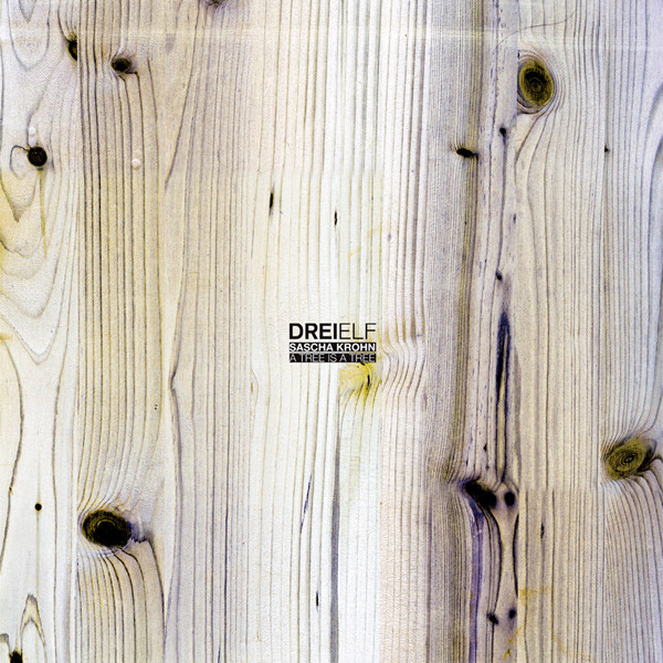 Sascha Krohn - A Tree Is A Tree | Dreielf (DREIELF 002) - main Sascha Krohn - A Tree Is A Tree | Dreielf (DREIELF 002) - main
