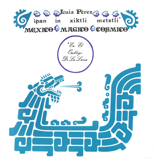 Luis Perez - Ipan In Xiktli Metztli, México Mágico Cósmico, En El Ombligo De La Luna. | Mr Bongo (MRBLP154)