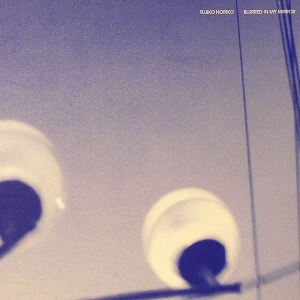 Tujiko Noriko - Blurred In My Mirror | Room40 (RM410)