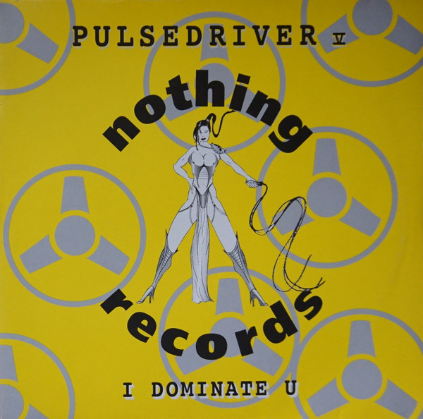 Pulsedriver - I Dominate U | Nothing Records (nothing 019) - main
