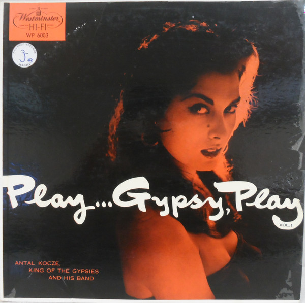 Antal Kóczé And His Kóczé Veres Antal És Zenekara - Play...Gypsy, Play (Vol. 1) | Westminster (WP 6003)