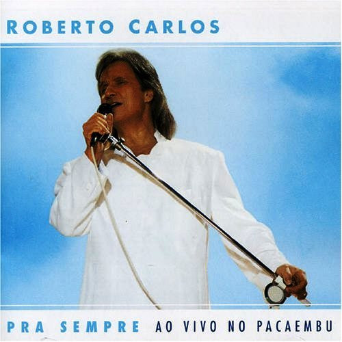 Roberto Carlos - Pra Sempre: Ao Vivo No Pacaembu | Columbia (COL 519684 3) - main Roberto Carlos - Pra Sempre: Ao Vivo No Pacaembu | Columbia (COL 519684 3) - main