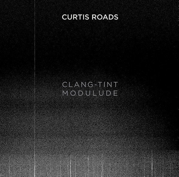 Curtis Roads - Clang-Tint Modulude | Slowscan (Vol. 55)
