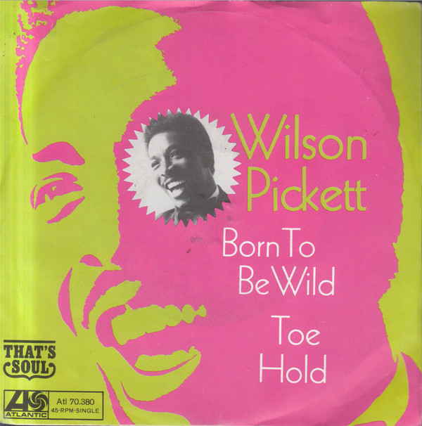 Wilson Pickett - Born To Be Wild / Toe Hold | Atlantic (Atl. 70.380)