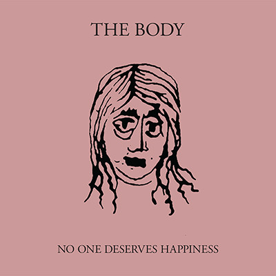 The Body - No One Deserves Happiness | Thrill Jockey (THRILL 407) The Body - No One Deserves Happiness | Thrill Jockey (THRILL 407)